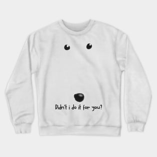 didn't i do it for you Crewneck Sweatshirt